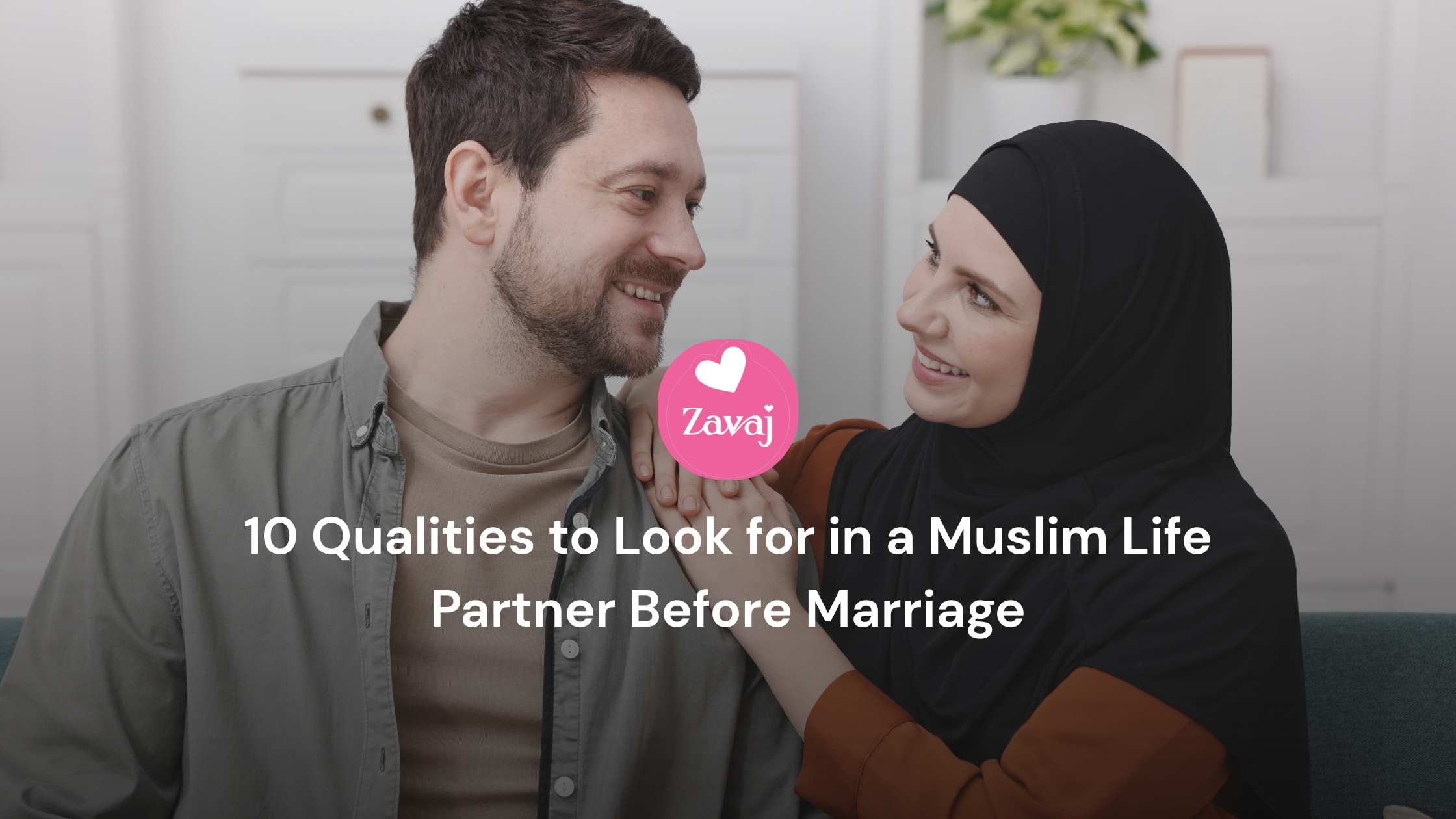 10 Qualities to Look for in a Muslim Life Partner Before Marriage