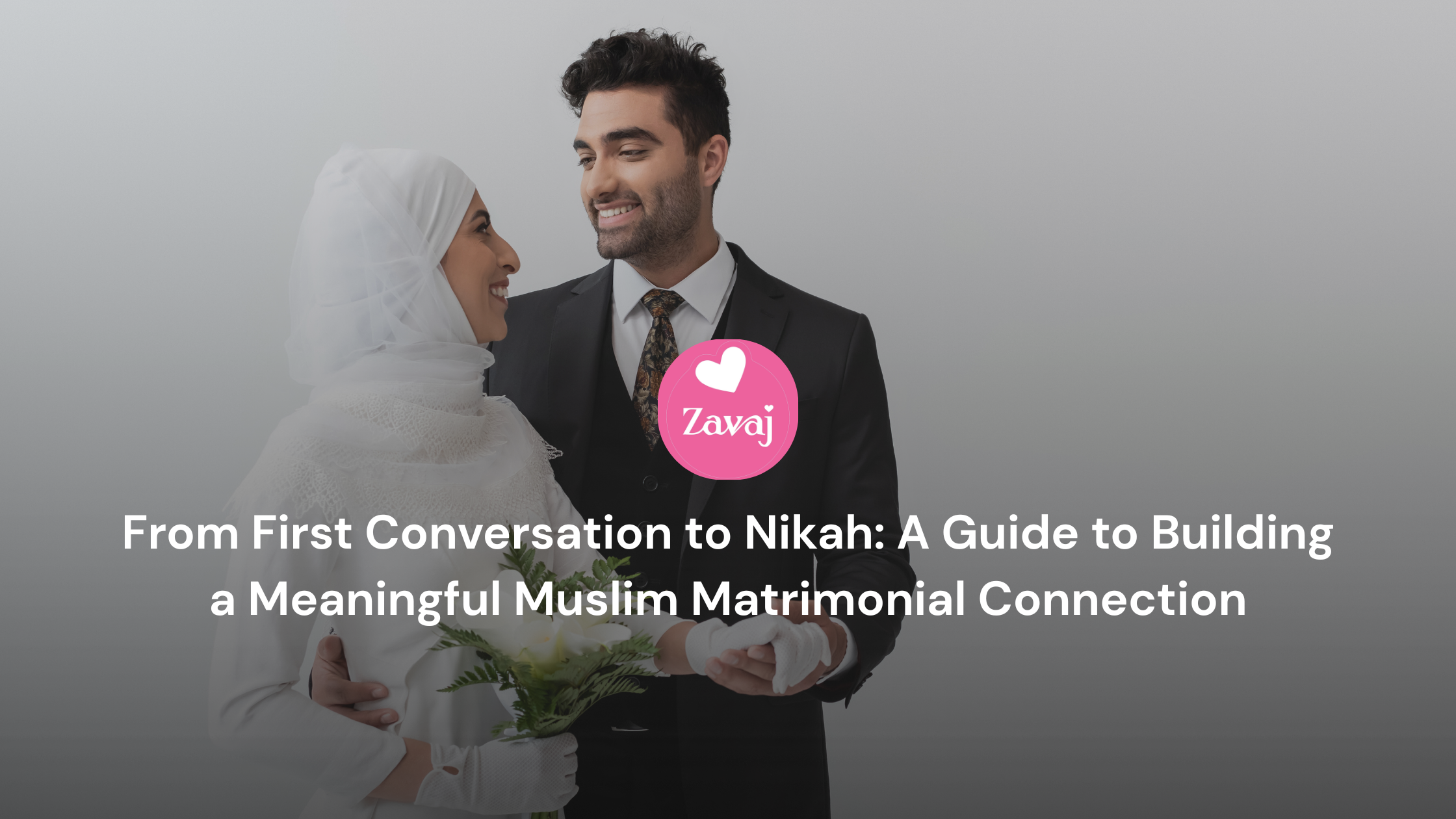 From First Conversation to Nikah: A Guide to Building a Meaningful Muslim Matrimonial Connection